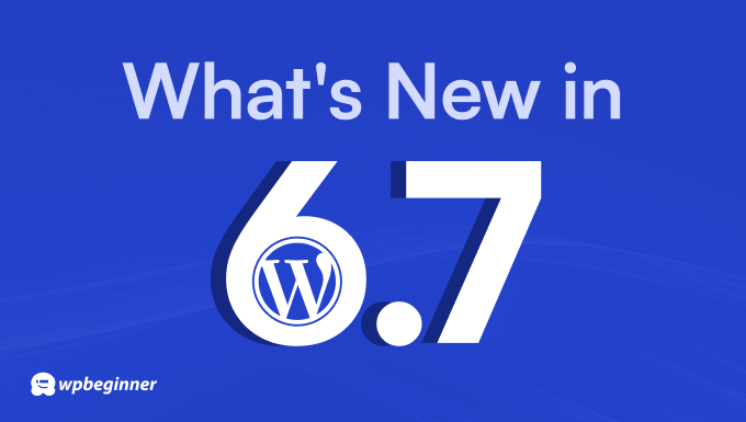 Exploring WordPress 6.7 new features and improvements